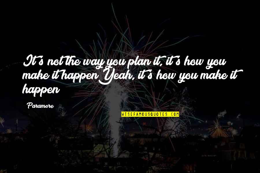 Hello How Are You Quotes By Paramore: It's not the way you plan it, it's Hello How Are You Quotes By Paramore: It's not the way you plan it, it's