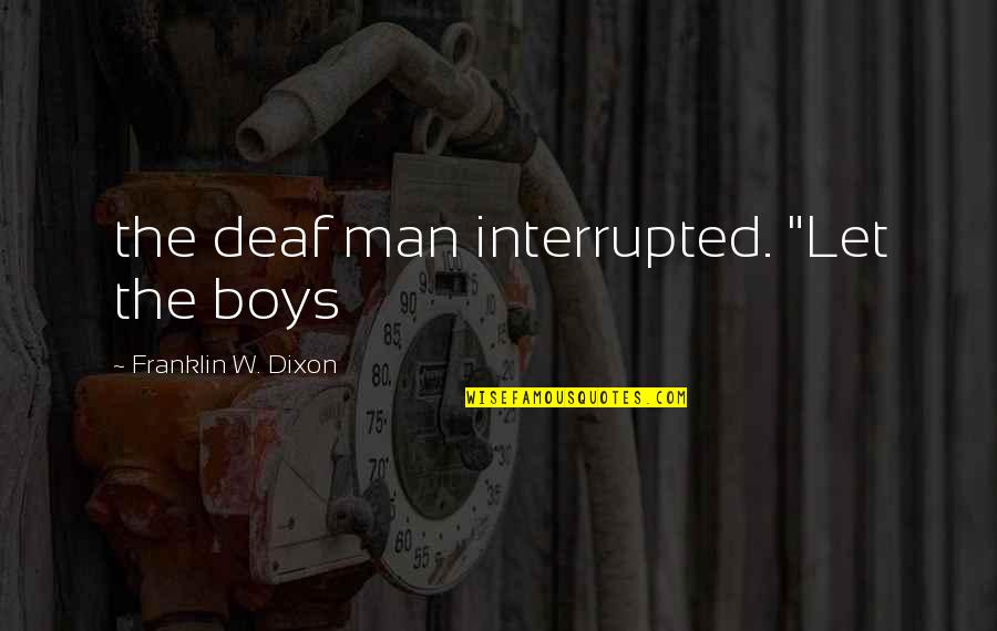 Hello In Heaven Quotes By Franklin W. Dixon: the deaf man interrupted. "Let the boys