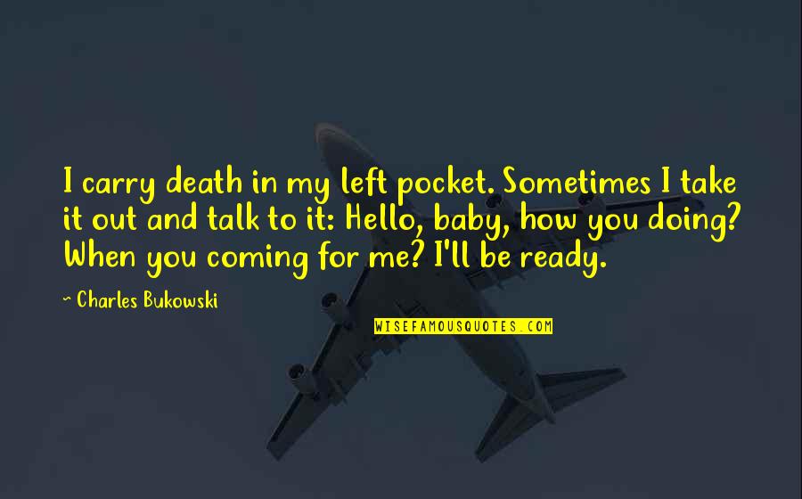Hello It's Me Quotes By Charles Bukowski: I carry death in my left pocket. Sometimes