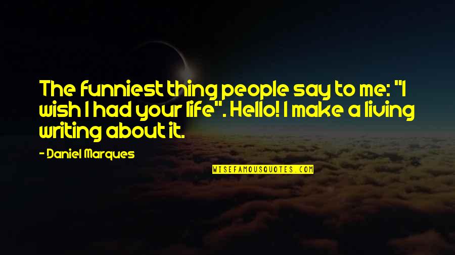 Hello It's Me Quotes By Daniel Marques: The funniest thing people say to me: "I