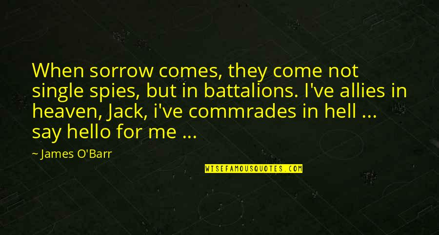 Hello It's Me Quotes By James O'Barr: When sorrow comes, they come not single spies,