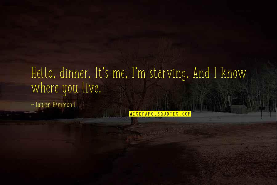 Hello It's Me Quotes By Lauren Hammond: Hello, dinner. It's me, I'm starving. And I