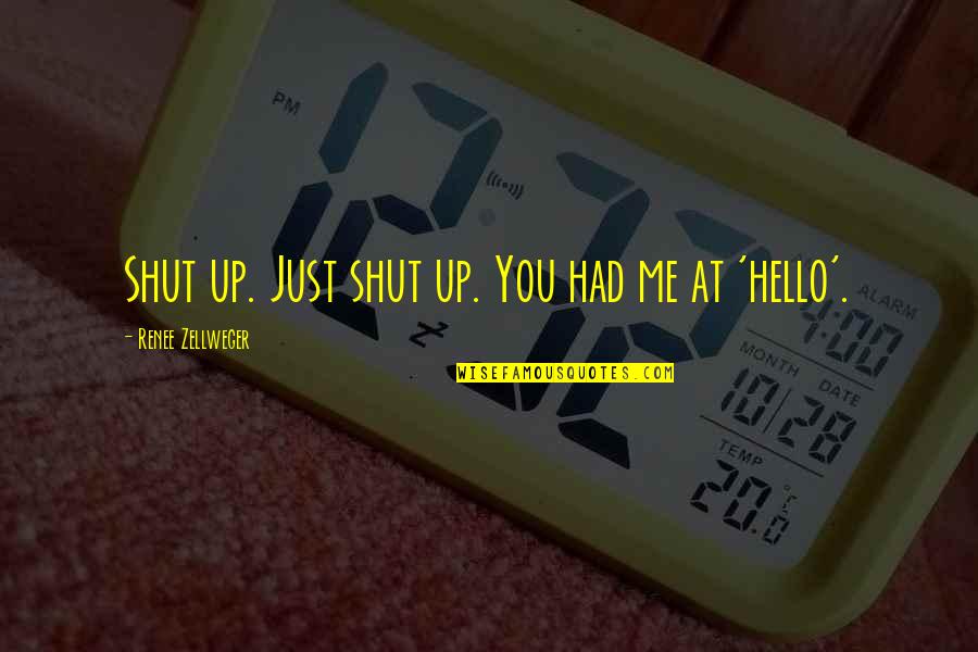 Hello It's Me Quotes By Renee Zellweger: Shut up. Just shut up. You had me