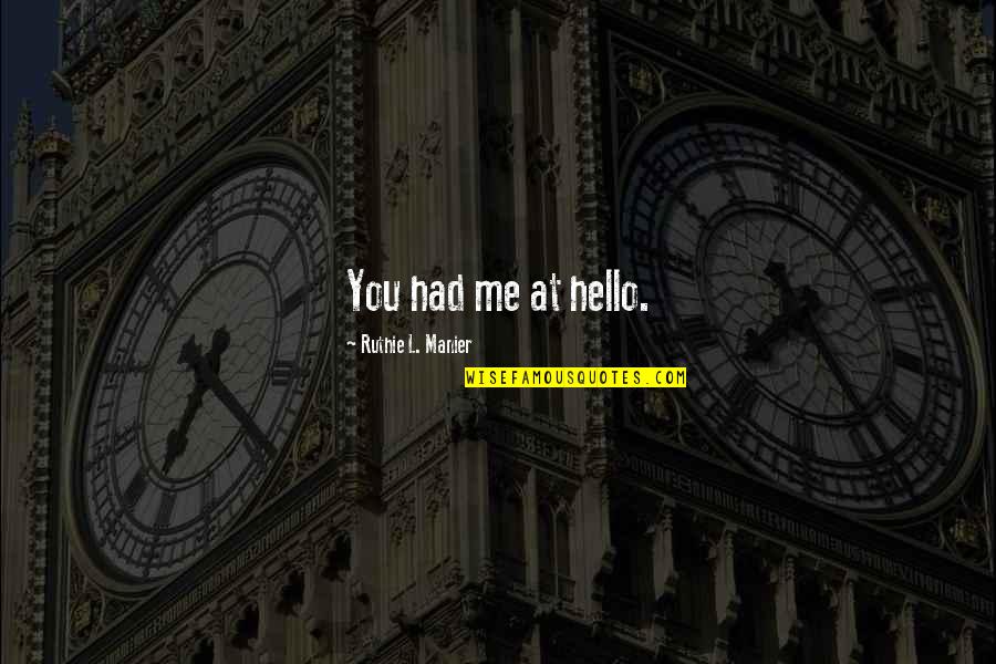 Hello It's Me Quotes By Ruthie L. Manier: You had me at hello.