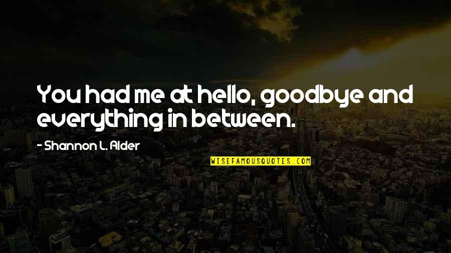 Hello It's Me Quotes By Shannon L. Alder: You had me at hello, goodbye and everything