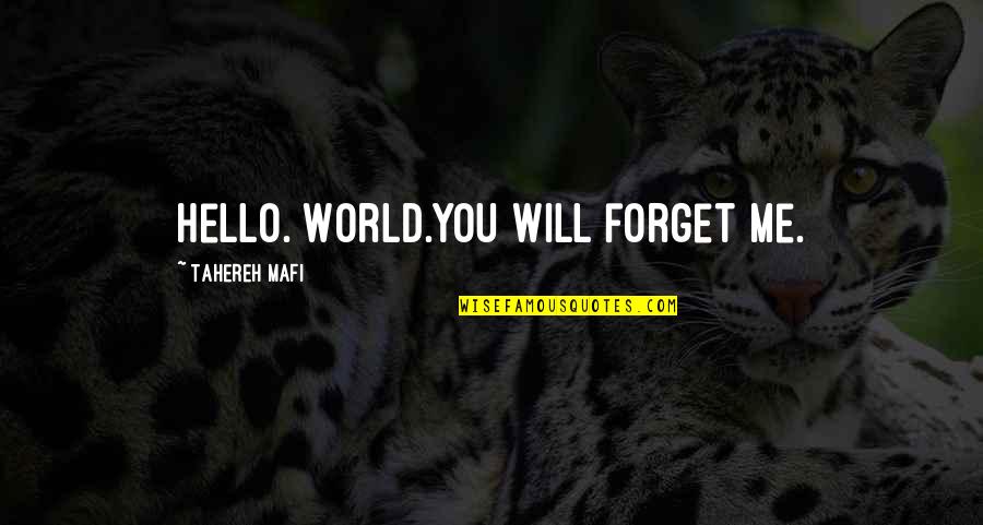 Hello It's Me Quotes By Tahereh Mafi: Hello. World.You will forget me.