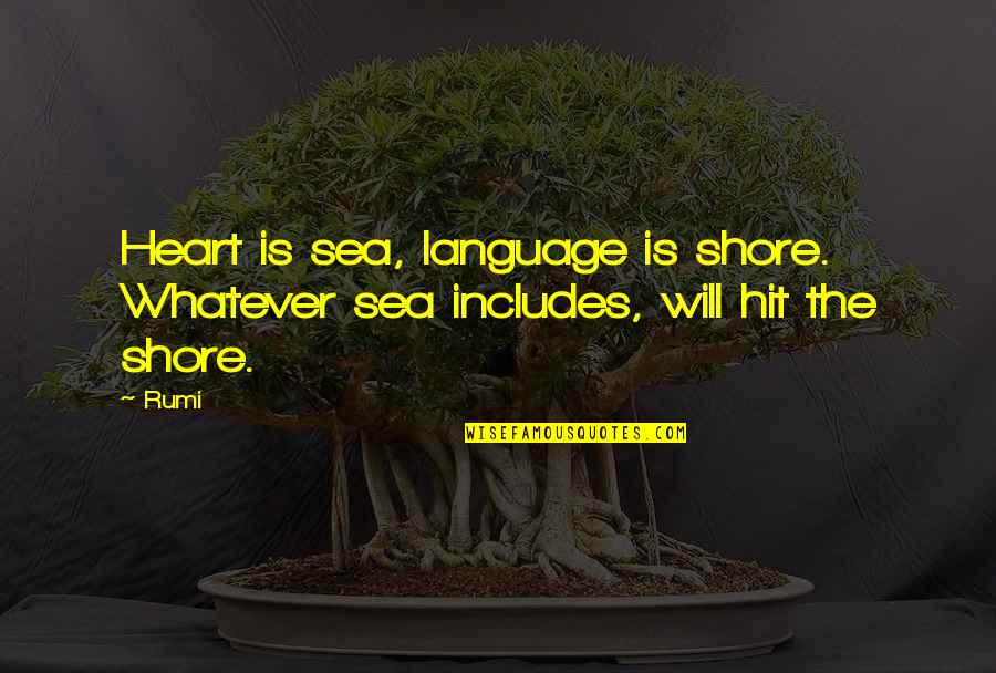 Hello July Quotes By Rumi: Heart is sea, language is shore. Whatever sea