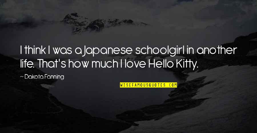 Hello Kitty I Love You Quotes By Dakota Fanning: I think I was a Japanese schoolgirl in