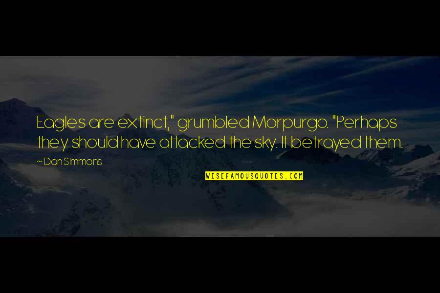 Hello Kitty Morning Quotes By Dan Simmons: Eagles are extinct," grumbled Morpurgo. "Perhaps they should