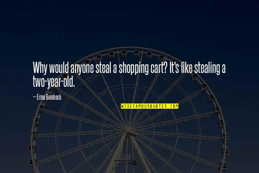 Hello Kitty Sayings Quotes By Erma Bombeck: Why would anyone steal a shopping cart? It's