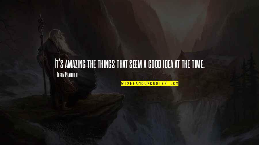 Hello Ladies Hbo Quotes By Terry Pratchett: It's amazing the things that seem a good Hello Ladies Hbo Quotes By Terry Pratchett: It's amazing the things that seem a good