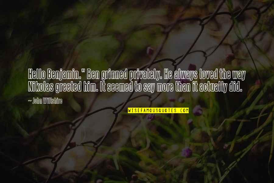 Hello Love Quotes By John Wiltshire: Hello Benjamin." Ben grinned privately. He always loved