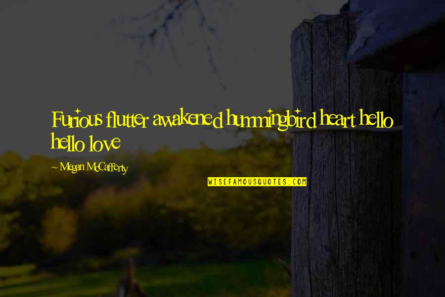 Hello Love Quotes By Megan McCafferty: Furious flutter awakened hummingbird heart hello hello love