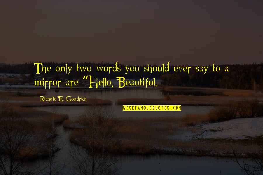 Hello Love Quotes By Richelle E. Goodrich: The only two words you should ever say