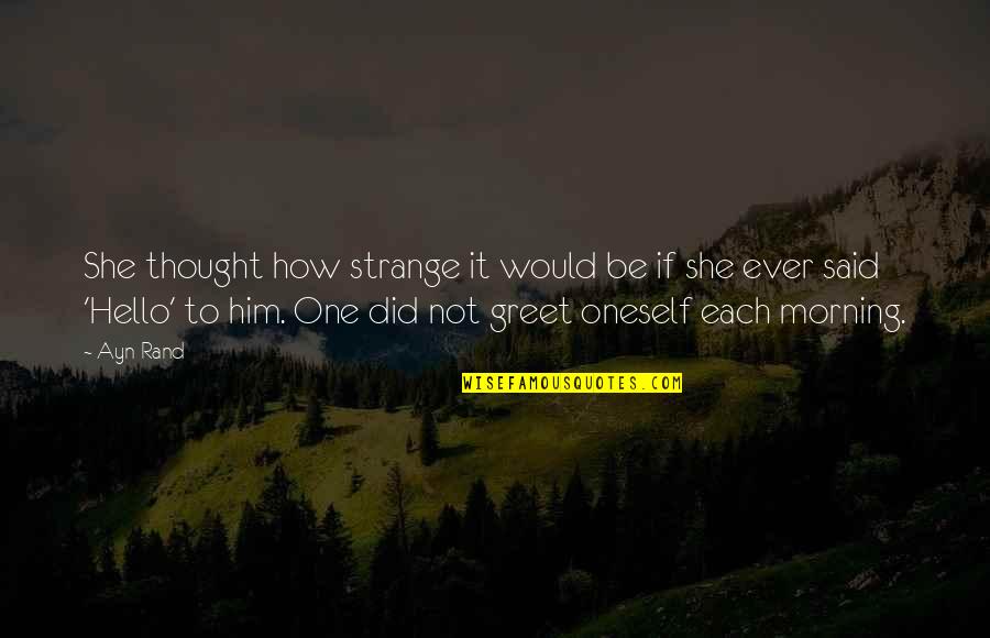 Hello Morning Quotes By Ayn Rand: She thought how strange it would be if