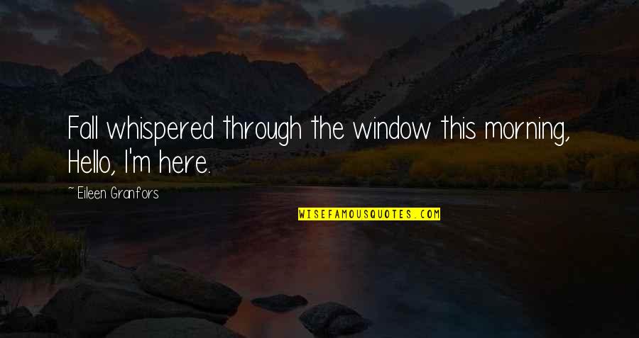 Hello Morning Quotes By Eileen Granfors: Fall whispered through the window this morning, Hello,