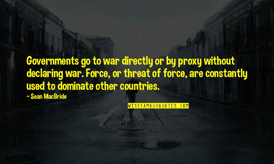 Hello Morning Quotes By Sean MacBride: Governments go to war directly or by proxy