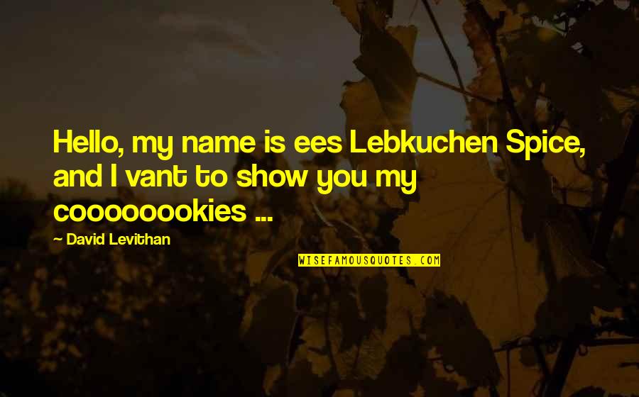 Hello My Name Is Quotes By David Levithan: Hello, my name is ees Lebkuchen Spice, and