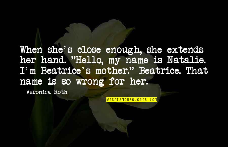 Hello My Name Is Quotes By Veronica Roth: When she's close enough, she extends her hand.