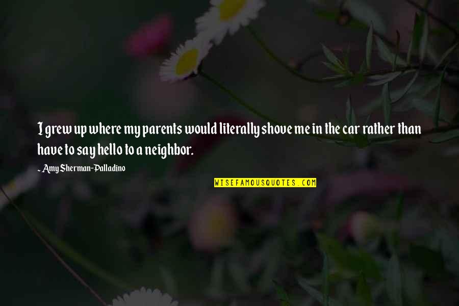 Hello Neighbor Quotes By Amy Sherman-Palladino: I grew up where my parents would literally