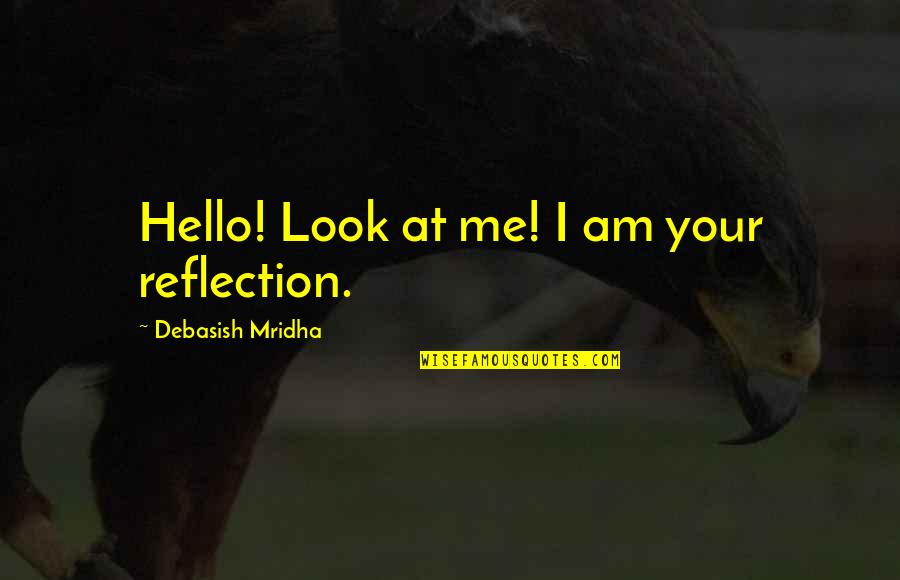 Hello Quotes And Quotes By Debasish Mridha: Hello! Look at me! I am your reflection.