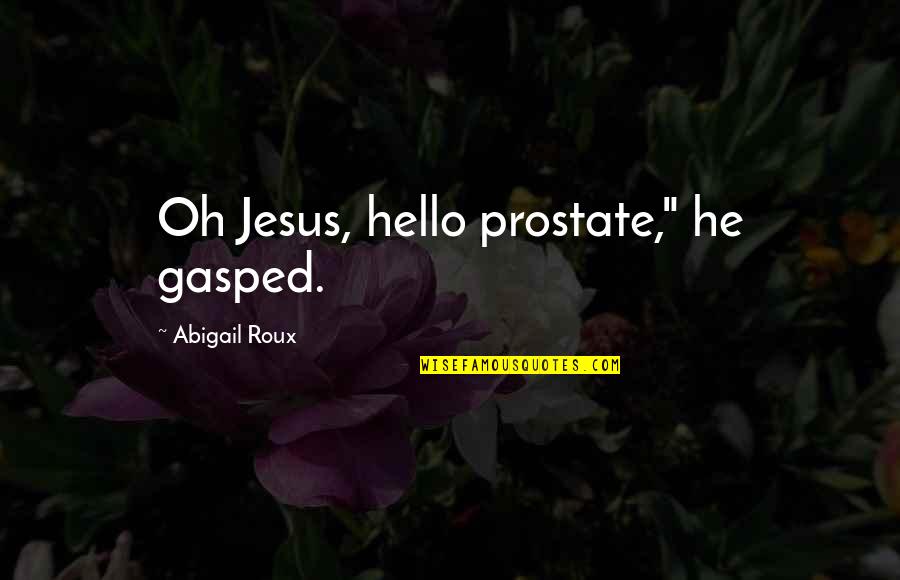 Hello Quotes By Abigail Roux: Oh Jesus, hello prostate," he gasped.