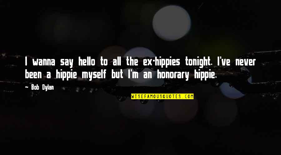Hello Quotes By Bob Dylan: I wanna say hello to all the ex-hippies