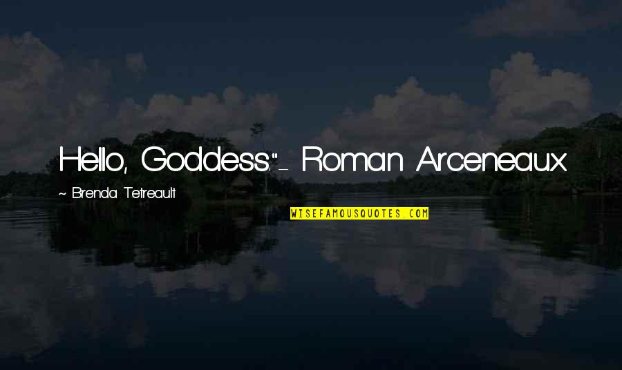 Hello Quotes By Brenda Tetreault: Hello, Goddess."- Roman Arceneaux