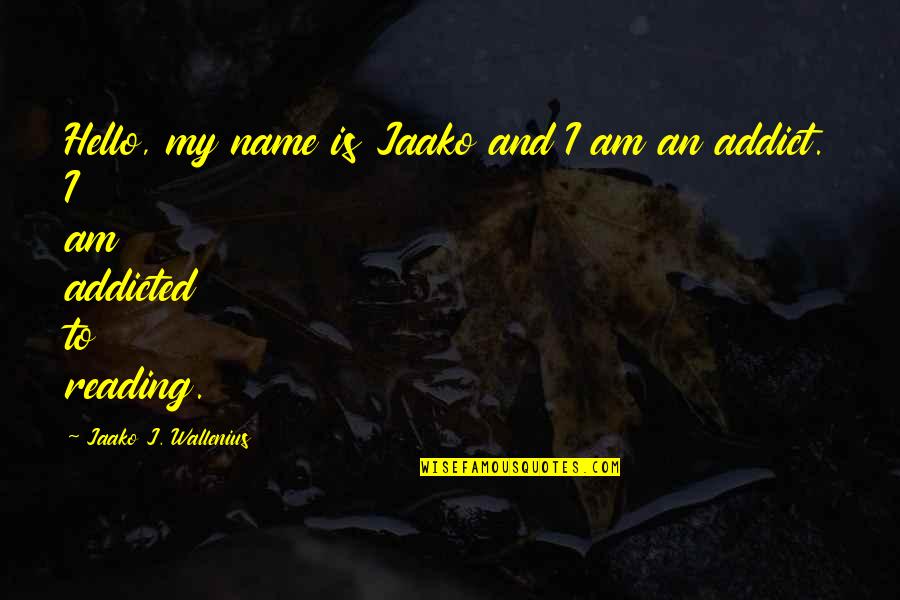 Hello Quotes By Jaako J. Wallenius: Hello, my name is Jaako and I am