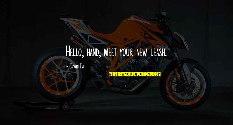 Hello Quotes By Jaymin Eve: Hello, hand, meet your new leash.