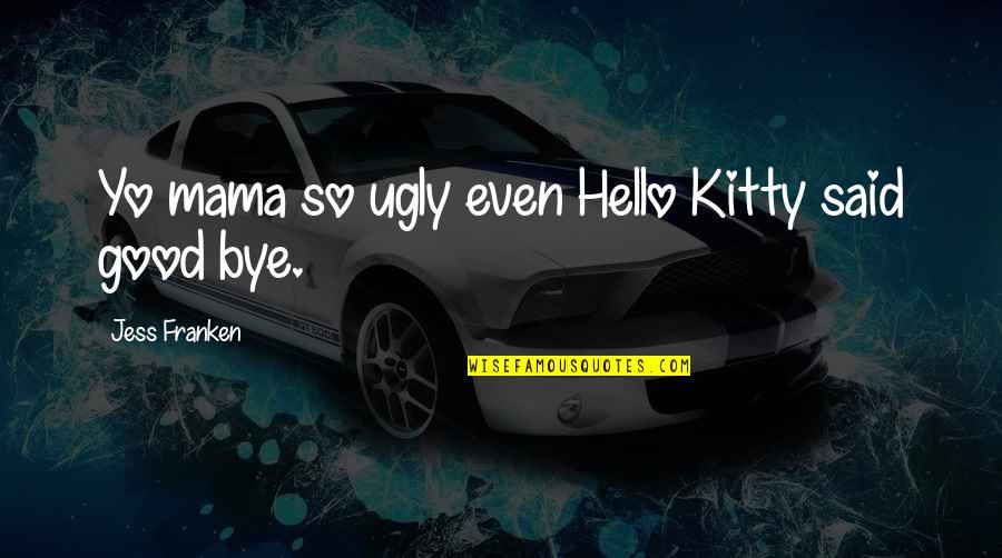 Hello Quotes By Jess Franken: Yo mama so ugly even Hello Kitty said
