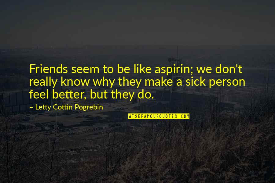 Hello Seahorse Quotes By Letty Cottin Pogrebin: Friends seem to be like aspirin; we don't