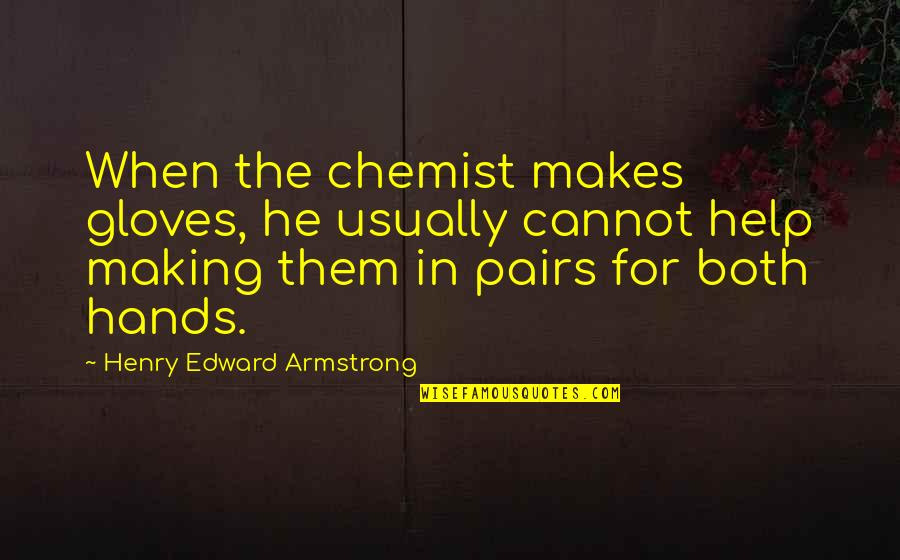 Hello Sunday Morning Quotes By Henry Edward Armstrong: When the chemist makes gloves, he usually cannot