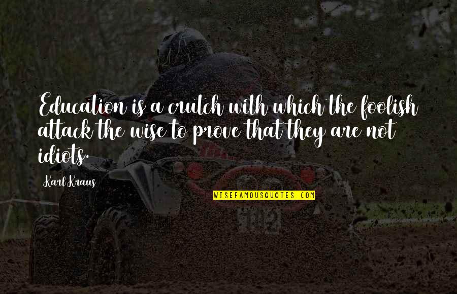 Helloooo Quotes By Karl Kraus: Education is a crutch with which the foolish Helloooo Quotes By Karl Kraus: Education is a crutch with which the foolish
