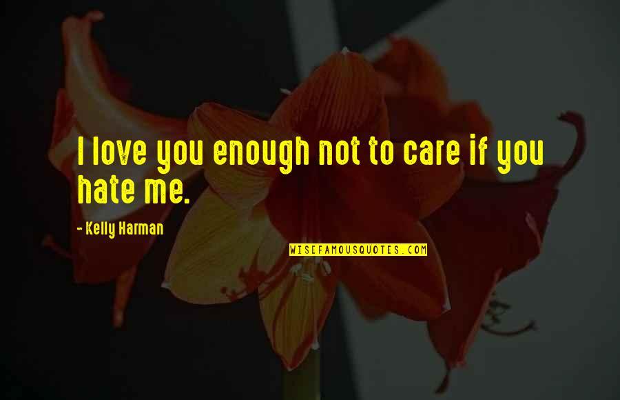 Hellooooo Handsome Guy Quotes By Kelly Harman: I love you enough not to care if Hellooooo Handsome Guy Quotes By Kelly Harman: I love you enough not to care if