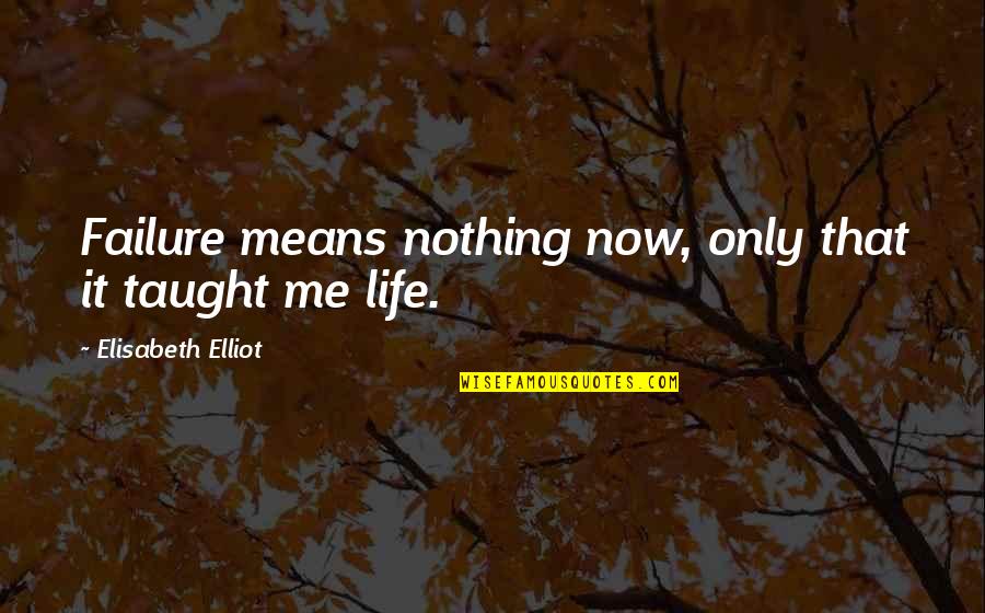 Hellooooooo Quotes By Elisabeth Elliot: Failure means nothing now, only that it taught Hellooooooo Quotes By Elisabeth Elliot: Failure means nothing now, only that it taught