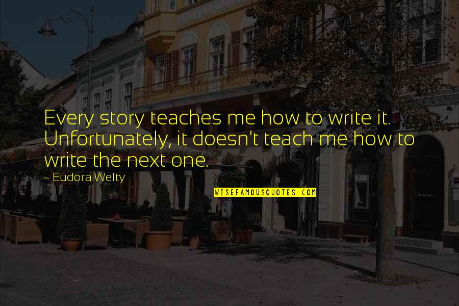 Hellosmart Quotes By Eudora Welty: Every story teaches me how to write it.