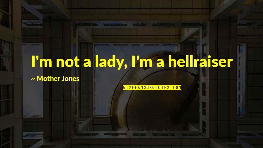 Hellraiser Best Quotes By Mother Jones: I'm not a lady, I'm a hellraiser