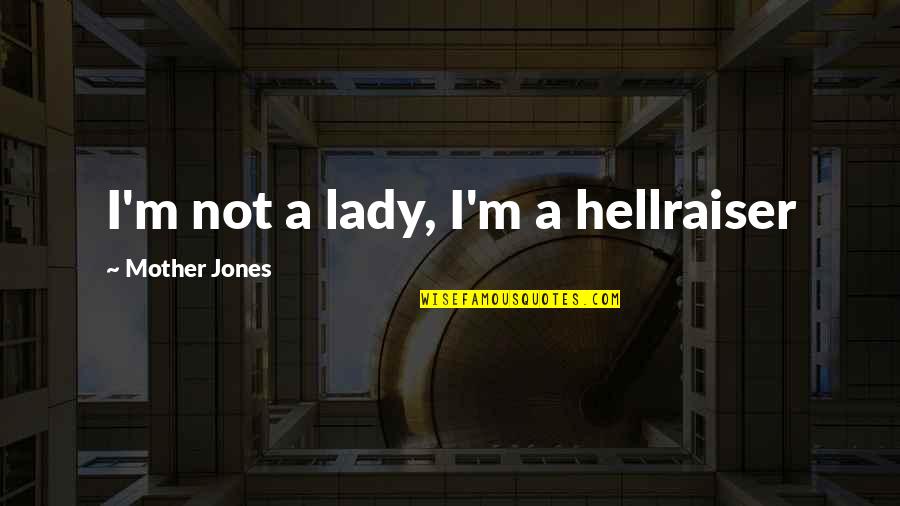 Hellraiser Quotes By Mother Jones: I'm not a lady, I'm a hellraiser