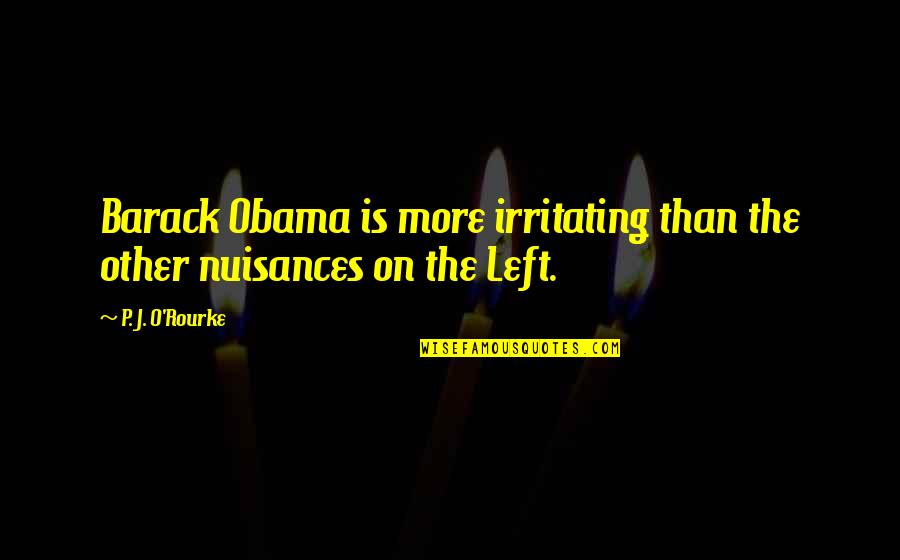 Hellraiser Suffering Quotes By P. J. O'Rourke: Barack Obama is more irritating than the other