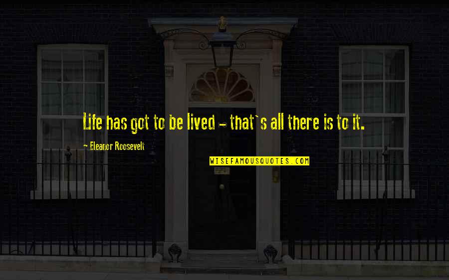 Hellraisers Characters Quotes By Eleanor Roosevelt: Life has got to be lived - that's Hellraisers Characters Quotes By Eleanor Roosevelt: Life has got to be lived - that's