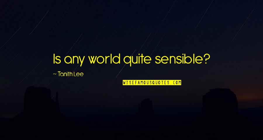 Hellraisers Characters Quotes By Tanith Lee: Is any world quite sensible? Hellraisers Characters Quotes By Tanith Lee: Is any world quite sensible?