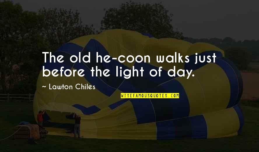 Hellraisers Mc Quotes By Lawton Chiles: The old he-coon walks just before the light Hellraisers Mc Quotes By Lawton Chiles: The old he-coon walks just before the light