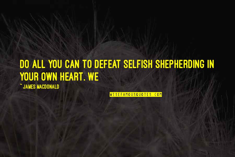 Hellride Music Quotes By James MacDonald: Do all you can to defeat selfish shepherding