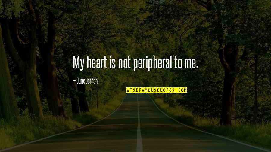 Hellride Quotes By June Jordan: My heart is not peripheral to me.