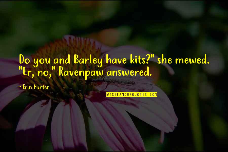 Hellsing Quotes By Erin Hunter: Do you and Barley have kits?" she mewed.