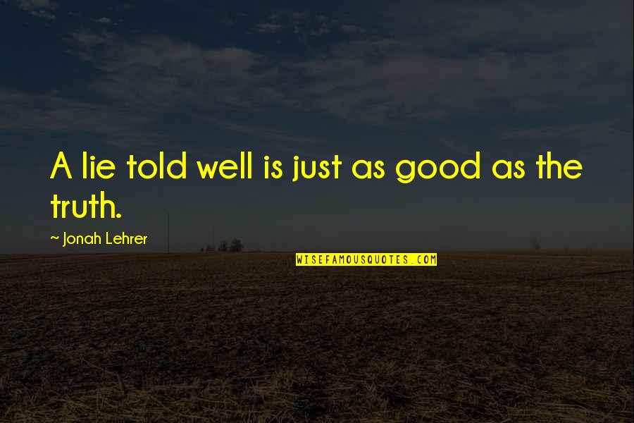 Hellsing Quotes By Jonah Lehrer: A lie told well is just as good Hellsing Quotes By Jonah Lehrer: A lie told well is just as good