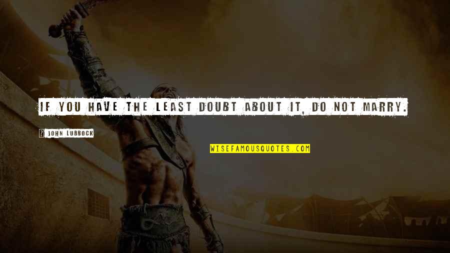 Hellspawn Scorpion Quotes By John Lubbock: If you have the least doubt about it,