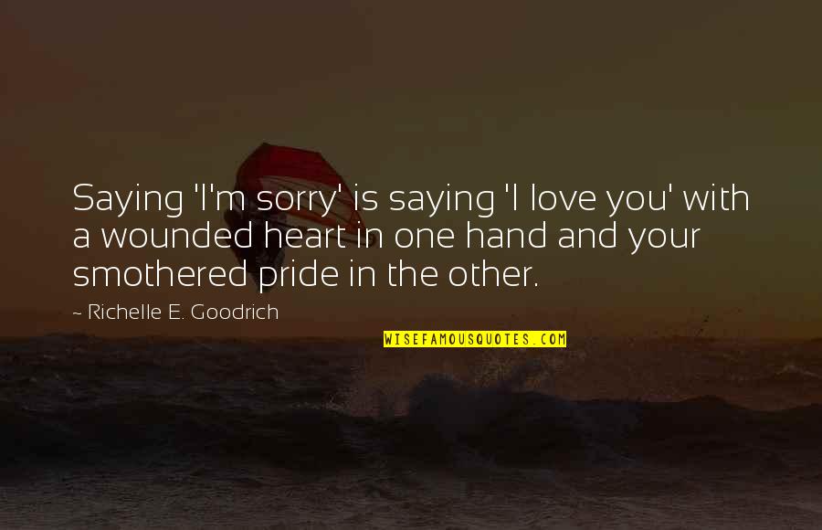 Hellspawn Scorpion Quotes By Richelle E. Goodrich: Saying 'I'm sorry' is saying 'I love you'