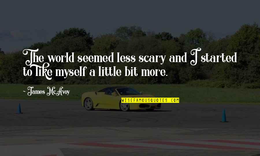Hellsten Apartments Quotes By James McAvoy: The world seemed less scary and I started